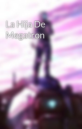 La Hija De Megatron