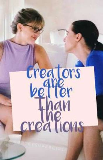 Creators Are Better Than The Creations