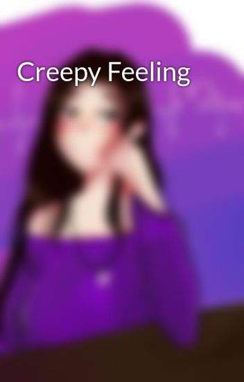 Creepy Feeling