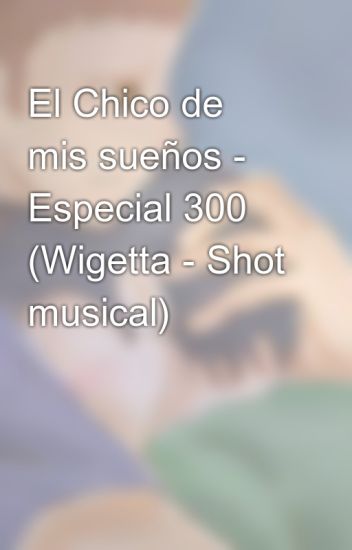 El Chico De Mis Sueños - Especial 300 (wigetta - Shot Musical)