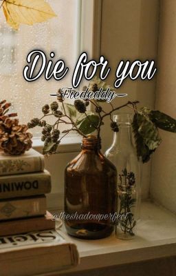 Die For You •frededdy•
