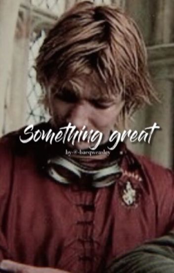 Something Great// Fred Weasley