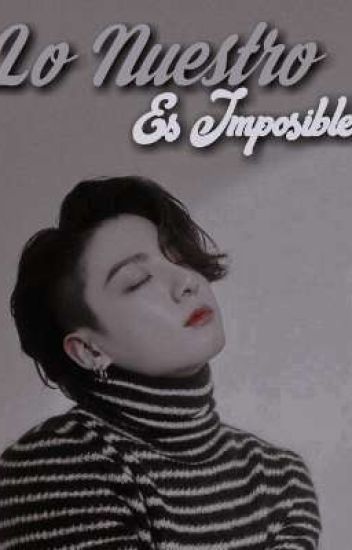 ~lo Nuestro Es Imposible~ ||jungkook Y T/n||