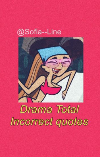 『 Drama Total ✦ Incorrect Quotes 』