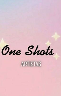 One Shots ~artistas~