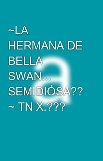 ~la Hermana De Bella Swan... Semidiósa?? ~ Tn X.???