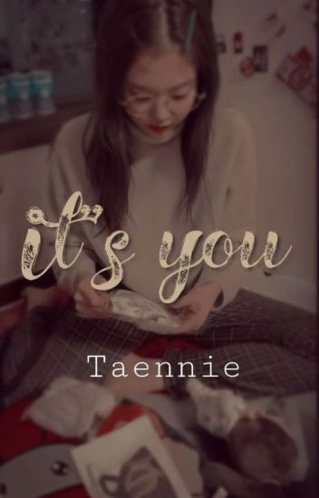 It's You ♡ 𝙏𝙖𝙚𝙣𝙣𝙞𝙚