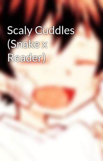 Scaly Cuddles (snake X Reader)