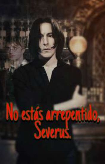 No Estás Arrepentido, Severus. (snarry)