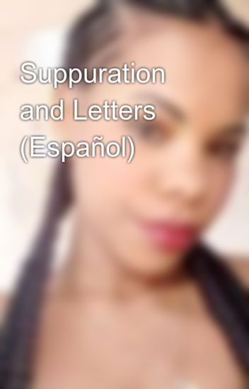 Suppuration And Letters (español)