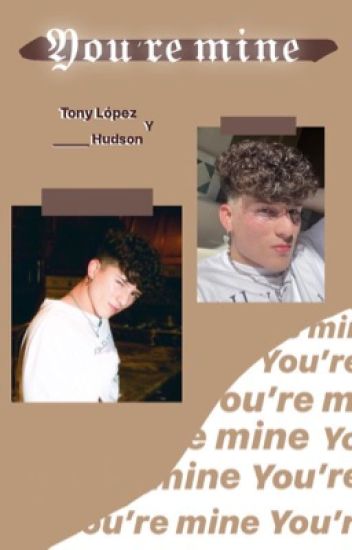 𝕐𝕠𝕦'𝕣𝕖 𝕞𝕚𝕟𝕖🖤 -tony López Y Tú-