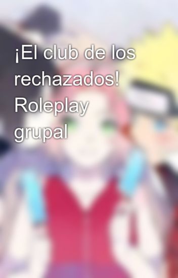 ¡el Club De Los Rechazados! Roleplay Grupal