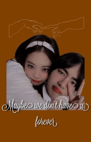 Maybe We Don't Have A Forever² // Taennie \