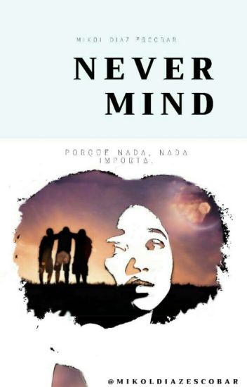 Never Mind | ~mk [ En Proseso]