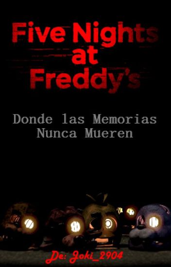 Five Nights At Freddy's - Donde Las Memorias Nunca Mueren |fnaf Fanfic|