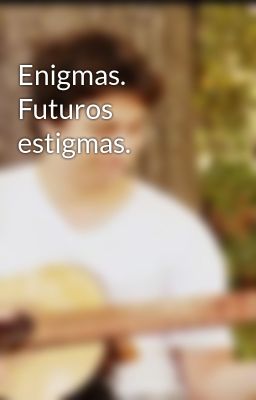Enigmas. Futuros Estigmas.