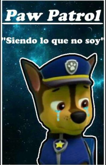 Siendo Lo Que No Soy Chase (paw Patrol Fanfic)