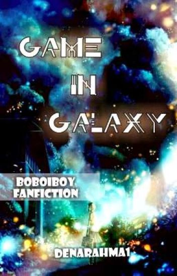 Game In Galaxy (boboiboy Fanfic)