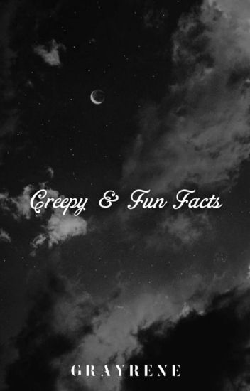 Creepy & Fun Facts