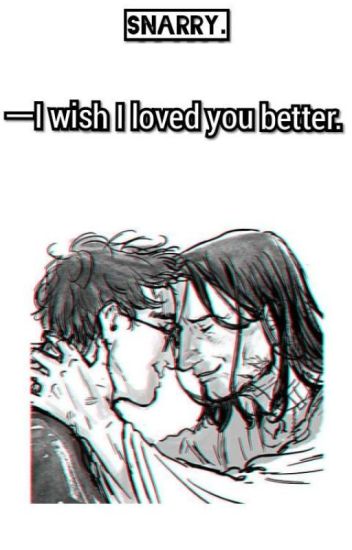 ㅡi Wish I Loved You Better. [snarry.]