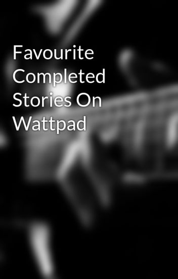 Favourite Completed Stories On Wattpad