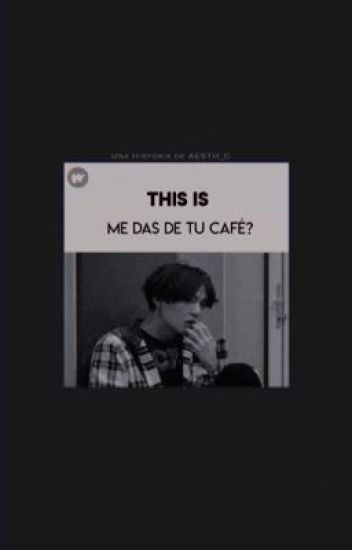 Me Das De Tu Café?(𝐈𝐦𝐚𝐠𝐢𝐧𝐚 𝐘𝐨𝐨𝐧𝐠𝐢)
