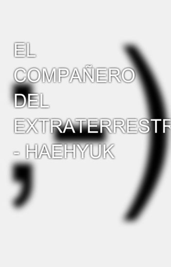 El Compañero Del Extraterrestre - Haehyuk