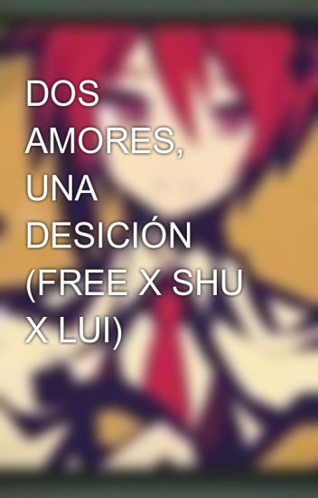 Dos Amores, Una Desición (free X Shu X Lui)