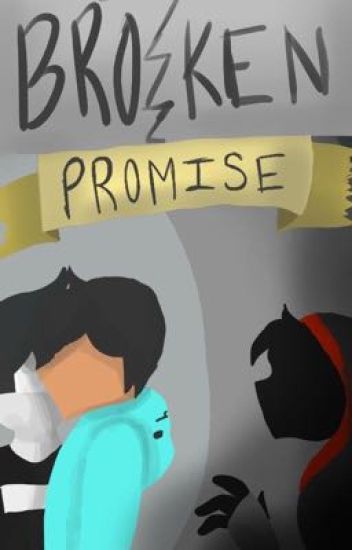 +•broken Promise•+ [ Complete ]