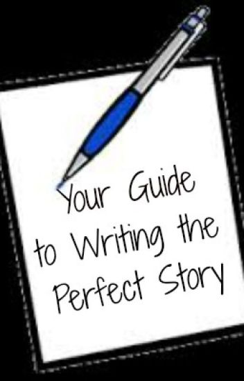 Your Guide To Writing The Perfect Story