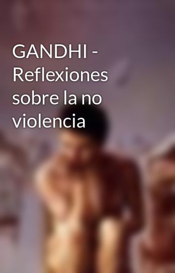 Gandhi - Reflexiones Sobre La No Violencia