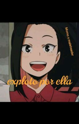 Exploto por Ella (yaoyorozu Momo X...