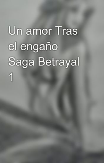 Un Amor Tras El Engaño Saga Betrayal 1