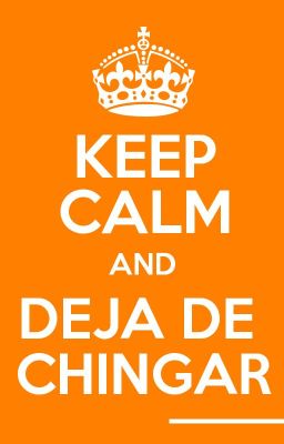 Keep Calm And Deja De Chingar