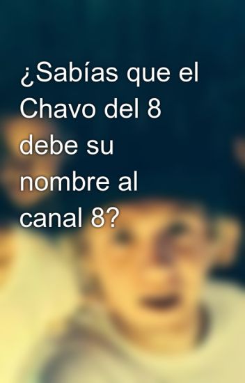 ¿sabías Que El Chavo Del 8 Debe Su Nombre Al Canal 8?