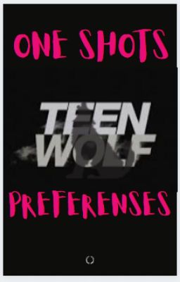 One Shots - Preferenses Teen Wolf + Pedidos Abiertos