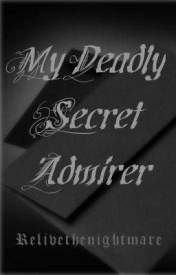 My Deadly Secret Admirer..