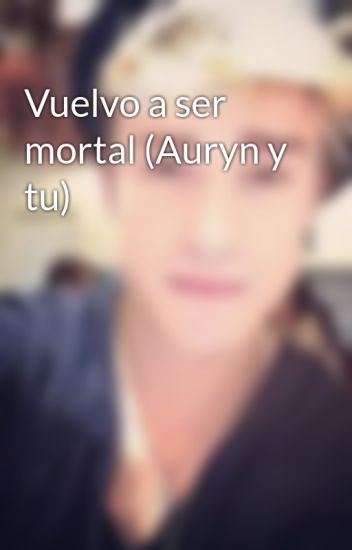Vuelvo A Ser Mortal (auryn Y Tu)