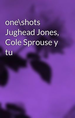 Oneshots Jughead Jones, Cole Sprou...