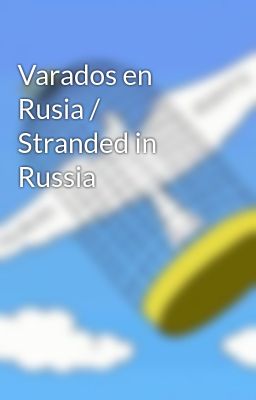 Varados en Rusia / Stranded in Russ...