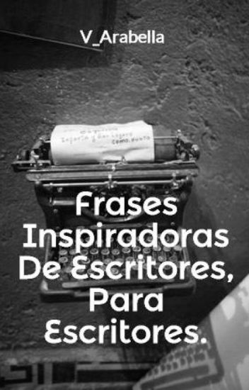 Frases Inspiradoras De Escritores, Para Escritores.