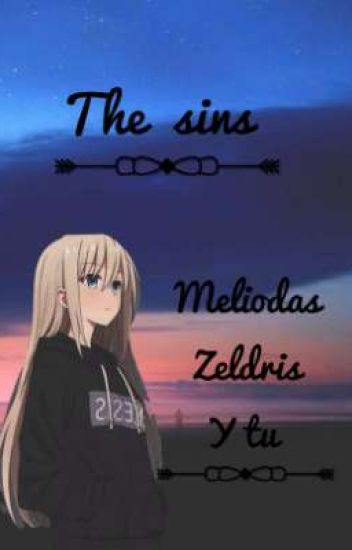 The Sins (meliodas, Zeldris Y Tu)