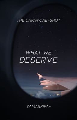 ❝what We Deserve❞ ❘ The Union ❘ One-shot