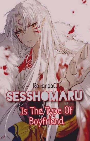 Sesshomaru Is The Type Of Boyfriend