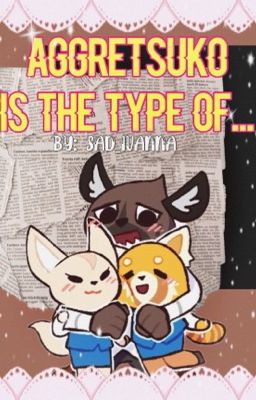 Aggretsuko is the Type Of...