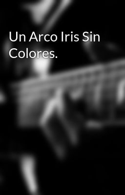 Un Arco Iris Sin Colores.