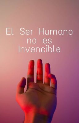 El Ser Humano No Es Invencible