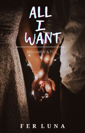 All I Want [ben Hardy Y Tú] Completa✔️