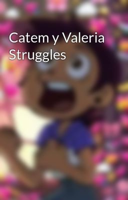 Catem y Valeria Struggles
