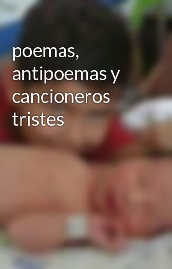Poemas, Antipoemas Y Cancioneros Tristes